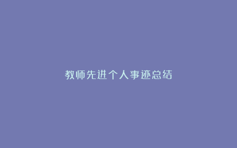 教师先进个人事迹总结