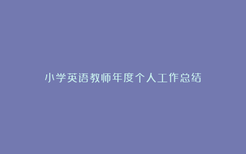 小学英语教师年度个人工作总结