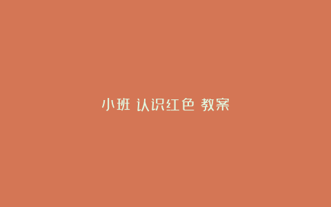 小班《认识红色》教案