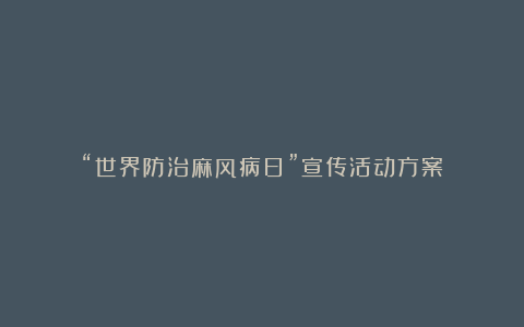 “世界防治麻风病日”宣传活动方案