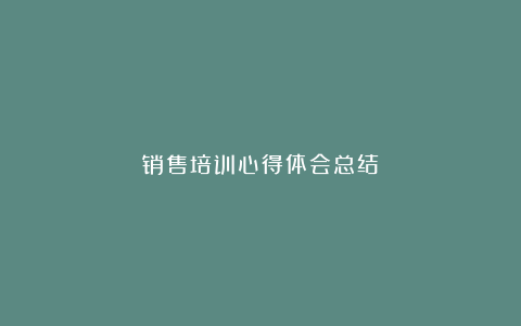 销售培训心得体会总结