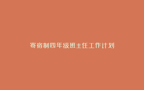 寄宿制四年级班主任工作计划