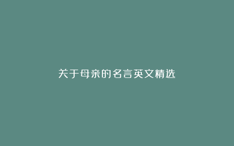 关于母亲的名言英文精选