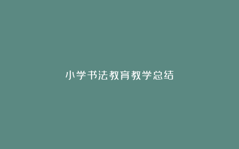 小学书法教育教学总结