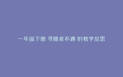 一年级下册《寻隐者不遇》的教学反思