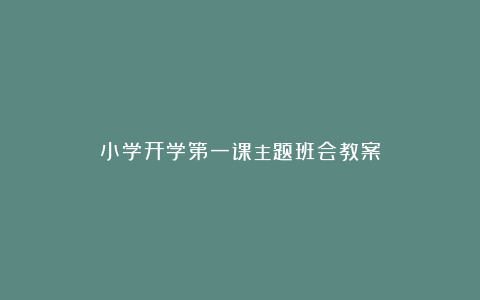 小学开学第一课主题班会教案