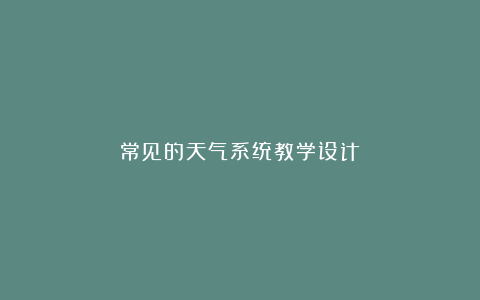 常见的天气系统教学设计