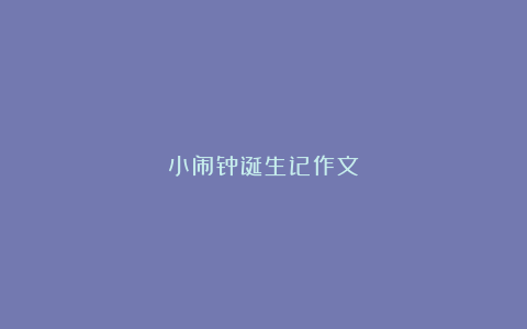 小闹钟诞生记作文