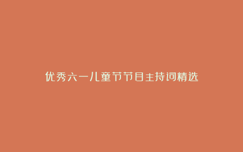 优秀六一儿童节节目主持词精选