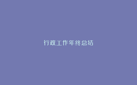 行政工作年终总结