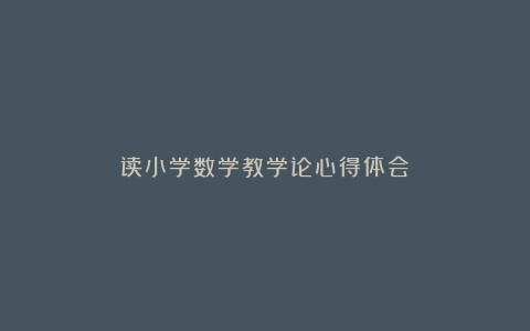 读小学数学教学论心得体会