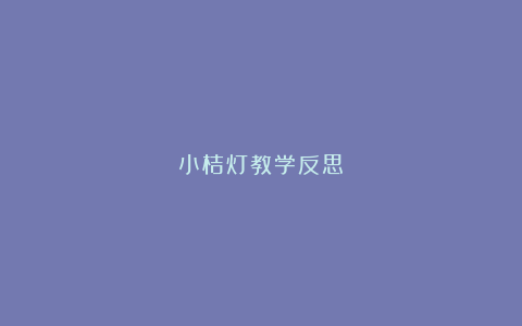 小桔灯教学反思