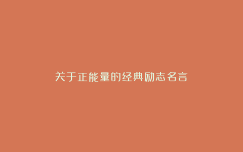 关于正能量的经典励志名言