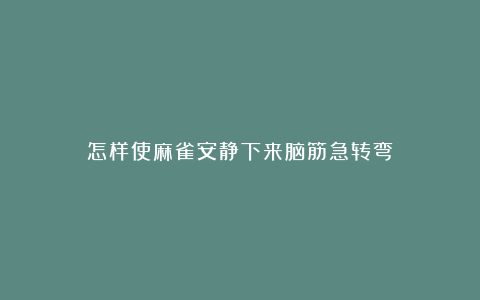 怎样使麻雀安静下来脑筋急转弯