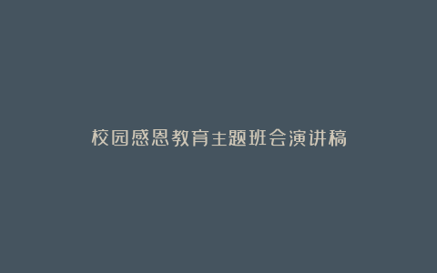 校园感恩教育主题班会演讲稿