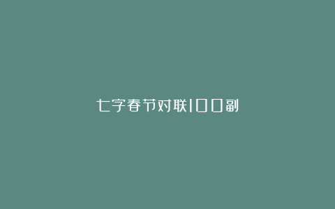 七字春节对联100副