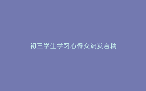 初三学生学习心得交流发言稿