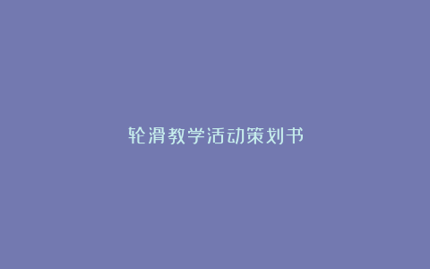 轮滑教学活动策划书