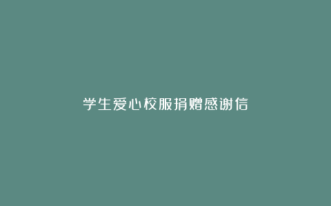 学生爱心校服捐赠感谢信