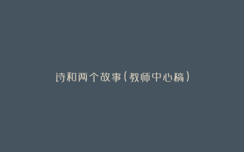 诗和两个故事(教师中心稿)