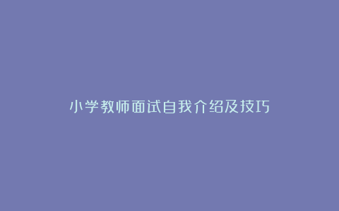 小学教师面试自我介绍及技巧