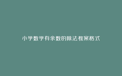 小学数学有余数的除法教案格式