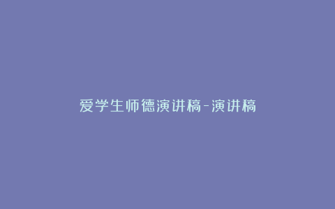 爱学生师德演讲稿-演讲稿