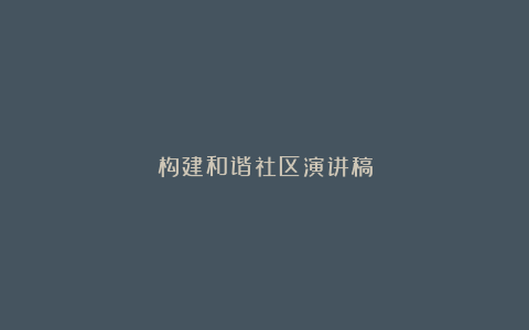 构建和谐社区演讲稿