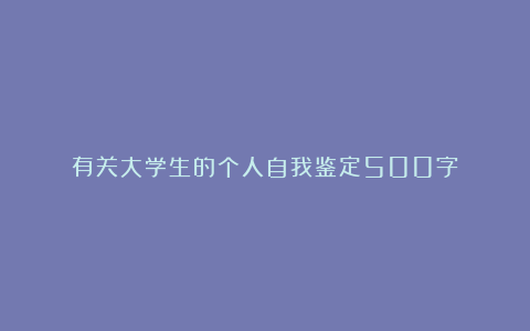 有关大学生的个人自我鉴定500字