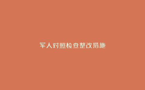 军人对照检查整改措施