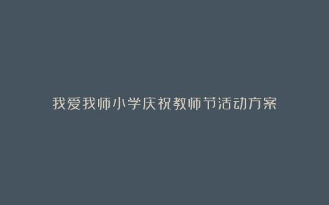 我爱我师小学庆祝教师节活动方案