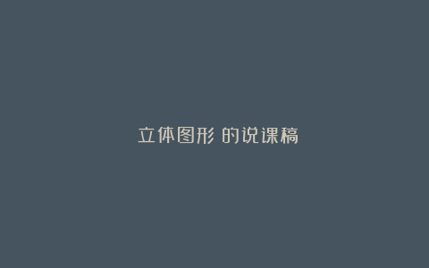 《立体图形》的说课稿