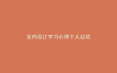 室内设计学习心得个人总结