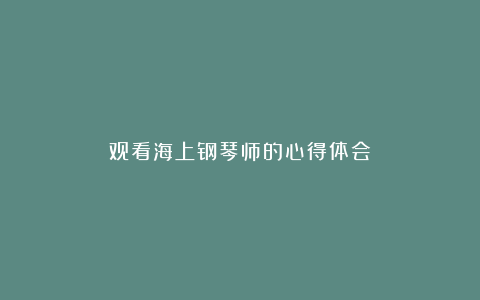 观看海上钢琴师的心得体会