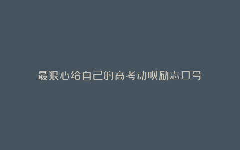 最狠心给自己的高考动员励志口号