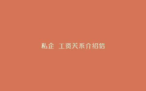 私企 工资关系介绍信