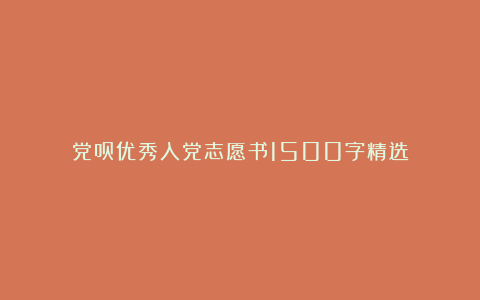 党员优秀入党志愿书1500字精选