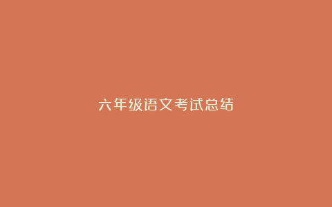 六年级语文考试总结