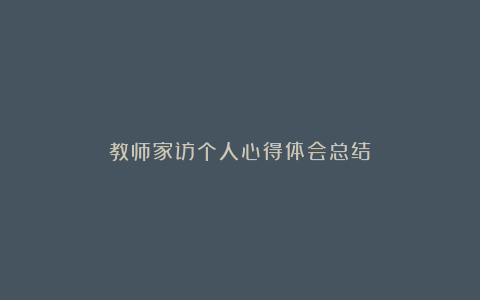 教师家访个人心得体会总结