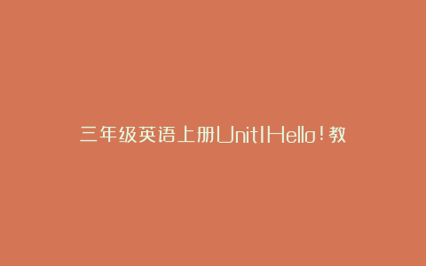 三年级英语上册Unit1Hello!教案