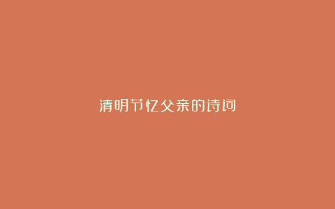 清明节忆父亲的诗词