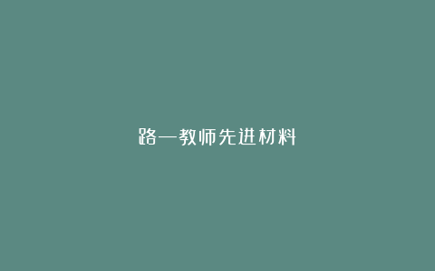 路―教师先进材料