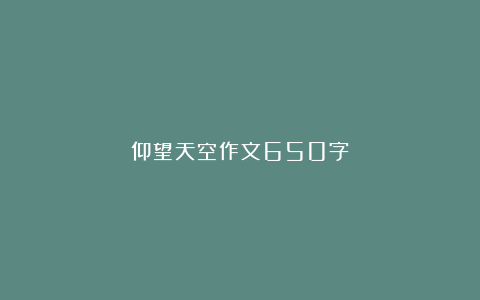 仰望天空作文650字