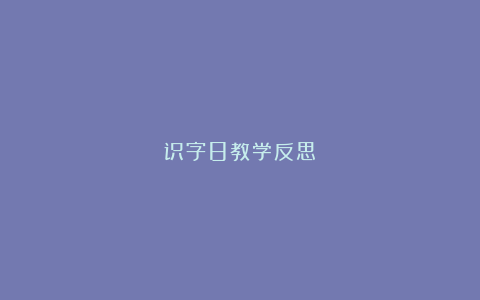 识字8教学反思