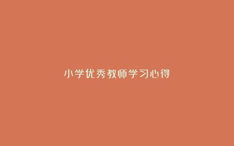 小学优秀教师学习心得