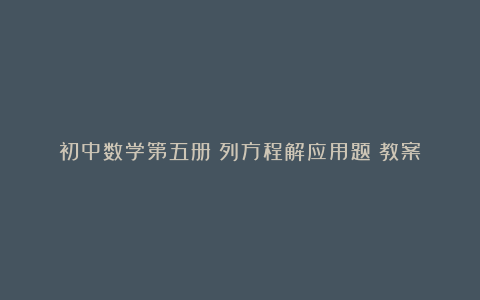 初中数学第五册《列方程解应用题》教案