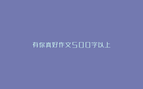 有你真好作文500字以上