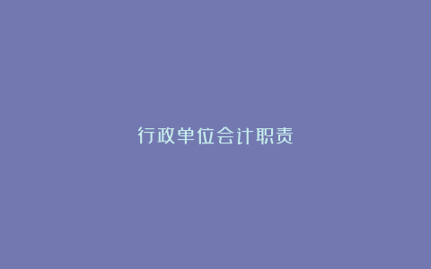 行政单位会计职责