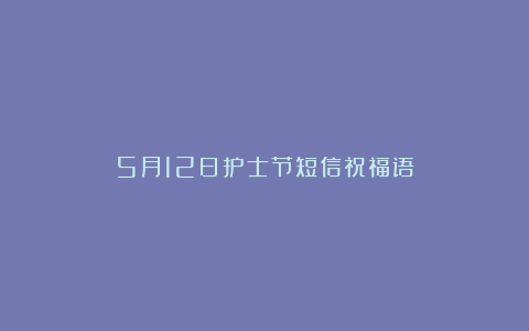 5月12日护士节短信祝福语