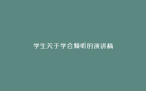 学生关于学会倾听的演讲稿